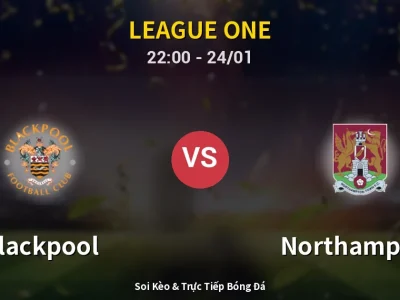 Soi Kèo Blackpool vs Northampton – 22:00 24/01 | Nhận Định, Dự Đoán Tỷ Số