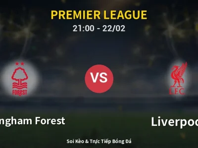 Soi Kèo Nottingham Forest vs Liverpool – 21:00 22/02 | Nhận Định, Dự Đoán Tỷ Số