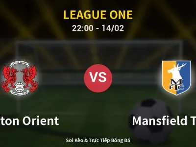 Soi Kèo Leyton Orient vs Mansfield Town – 22:00 14/02 | Nhận Định, Dự Đoán Tỷ Số
