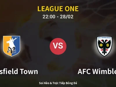 Soi Kèo Mansfield Town vs AFC Wimbledon – 22:00 28/02 | Nhận Định, Dự Đoán Tỷ Số