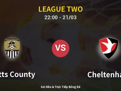 Soi Kèo Notts County vs Cheltenham – 22:00 21/03 | Nhận Định, Dự Đoán Tỷ Số