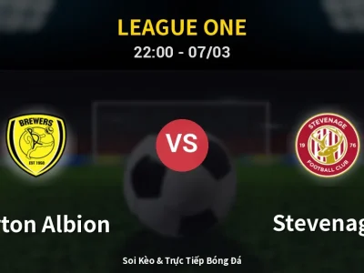 Soi Kèo Burton Albion vs Stevenage – 22:00 07/03 | Nhận Định, Dự Đoán Tỷ Số