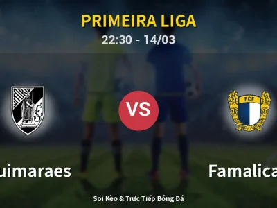 Soi Kèo Guimaraes vs Famalicao – 22:30 14/03 | Nhận Định, Dự Đoán Tỷ Số