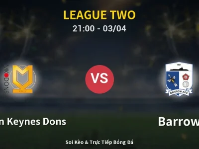 Soi Kèo Milton Keynes Dons vs Barrow – 21:00 03/04 | Nhận Định, Dự Đoán Tỷ Số