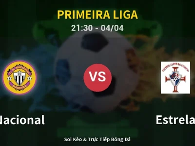 Soi Kèo Nacional vs Estrela – 21:30 04/04 | Nhận Định, Dự Đoán Tỷ Số