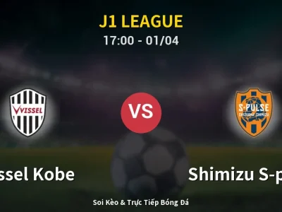 Soi Kèo Vissel Kobe vs Shimizu S-pulse – 17:00 01/04 | Nhận Định, Dự Đoán Tỷ Số