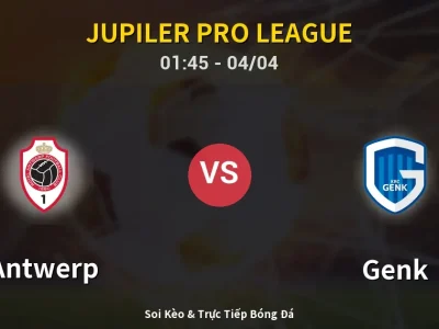 Kết Quả: Antwerp 1-2 Genk – Highlight & Bàn Thắng | Jupiler Pro League